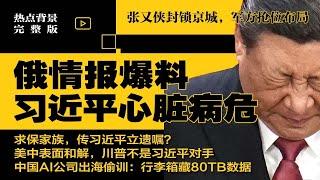 俄情报爆料：习近平心脏病危，张又侠封锁京城，军方抢位布局，传言求保家族，习近平立遗嘱？美中表面和解，川普不是习近平对手；中国AI公司出海偷训：行李箱藏80TB数据 | #热点背景完整版20250615