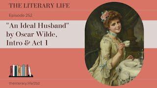 Episode 252: “An Ideal Husband” by Oscar Wilde, Intro and Act 1