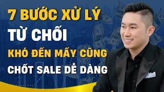 7 Bước xử lý từ chối giúp chốt sales dễ dàng | Nguyễn Tất Kiểm