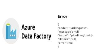 Azure Data Factory Pipeline Bad Request Null Error Fixed