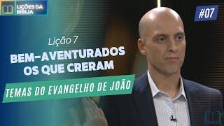 Lição 7 - Bem-Aventurados os que Creram ( Temas do Evangelho de João )