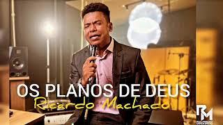 OS PLANOS DE DEUS  ( RICARDO MACHADO  )