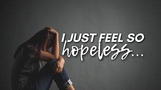 I Just Feel So Hopeless...