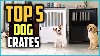 Top 5 Best Dog Crates Review in 2024