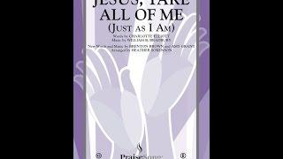 JESUS, TAKE ALL OF ME (JUST AS I AM) (SATB Choir) - Amy Grant/Brenton Brown/arr. Heather Sorenson