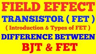 FIELD EFFECT TRANSISTOR || FET || INTRODUCTION, TYPES OF FET || DIFFERENCE BETWEEN BJT & FET ||