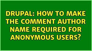 Drupal: How to make the comment author name required for anonymous users? (2 Solutions!!)