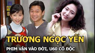 Trương Ngọc Yến - Nữ hoàng nước mắt: Phim vận vào đời, thanh xuân khóc vì 1 người, U60 sống cô độc