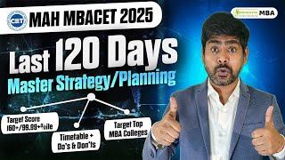 MAH MBACET 2025: Last 120 Days Left! How To Score 99.99%ile | Master Planning/Strategy