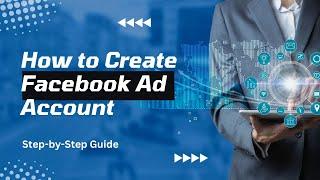 How to Create Facebook Ad Account | Step-by-Step Guide: