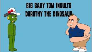 Big Baby Tom Insults Dorothy The Dinosaur