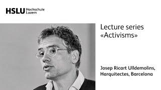 Lecture series «Activisms»: Josep Ricart Ulldemolins, Harquitectes, Barcelona