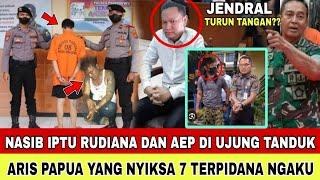 NASIB RUDIANA DIUJUNG TANDUK!! PARA JENDRAL TURUN TANGAN,ARIS PAPUA NGAKU DISURUH NYIKSA 7 TERPIDANA