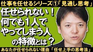 【仕事を任せるシリーズ①】任せられない！「何でも1人でやってしまう人の特徴とは？」あなたが部下に仕事を任せられない理由/任せ上手がやっている思考法とは何か