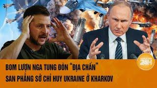 Thời sự quốc tế: Bom lượn Nga tung đòn ‘địa chấn” san phẳng sở chỉ huy Ukraine ở Kharkov