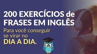 200 EXERCÍCIOS de FRASES EM INGLÊS: Você precisa para se virar no DIA A DIA