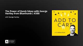 The Power of Dumb Ideas with George Hartley from Bluethumb | #388