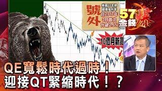 QE寬鬆時代過時！迎接QT緊縮時代！？ - 丁萬鳴《５７金錢爆精選》2018.0110