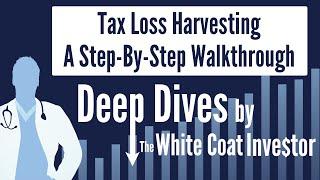 Tax Loss Harvesting - A Step-By-Step Walkthrough - A Deep Dive by The White Coat Investor