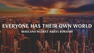 Everyone has their own world | Maulana Nusrat Abbas Bukhari