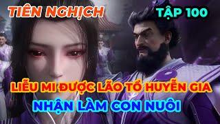 Tiên Nghịch Tập 100 | Liễu Mi Được Lão Tổ Huyễn Gia Nhận Làm Con Nuôi