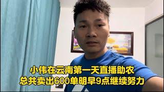 小伟在云南第一天直播助农！总共卖出600单，明早9点钟继续努力！