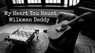 My Heart You Haunt - Milkman Daddy