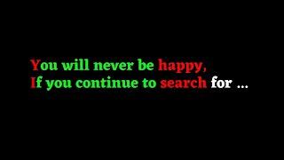 You will never be happy, if you continue to search for.. //quotes //motivational