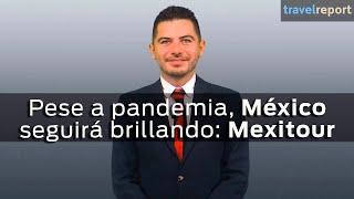 Pese a pandemia, México seguirá brillando: Mexitour