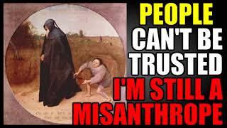 People Can’t Be Trusted (Why I Am Still a Misanthropist)