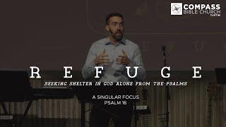 Refuge, Part 1: A Singular Focus (Psalm 16)