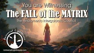 You are Witnessing The FALL of the MATRIX ~ The Andromeda Intergalactic Council