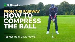 Compressing All Your Golf Shots | Top Tips from David Howell