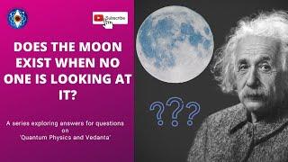 Does the moon exist when no one is looking? |  Where Vedanta meets Quantum Physics | Audience FAQs