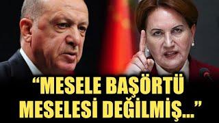 Meral Akşener Erdoğan'a 'başörtü' tepkisi! Demek ki mesele, kızlarımızın, kadınlarımızın...