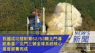 我国成功发射第52/53颗北斗导航卫星：北斗三号全球系统核心星座部署完成