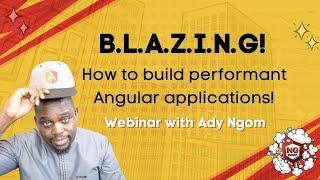 B.L.A.Z.I.N.G. - How to build performant Angular applications | Ady Ngom | ng-conf webinar