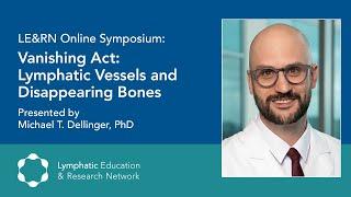 Vanishing Act: Lymphatic Vessels and Disappearing Bones - Michael T. Dellinger, PhD -LE&RN Symposium