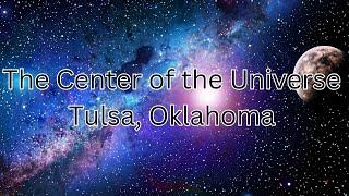 The Center of the Universe - Tulsa, Oklahoma