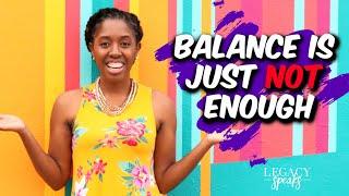 Why Finding Balance is Overrated | Mental Health | Legacy Speaks