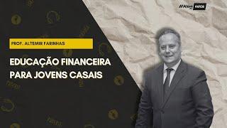 EDUCAÇÃO FINANCEIRA PARA JOVENS CASAIS - Prof. Aletmir Farinhas - Além dos Fatos #468 [23-10-2024]