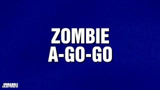 Zombie A-Go-Go | Category | JEOPARDY!