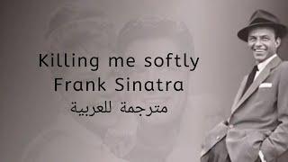 Frank Sinatra-Killing me softly-LYRICS - مترجمة