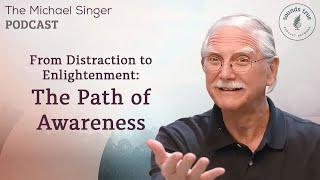 From Distraction to Enlightenment: The Path of Awareness | The Michael Singer Podcast