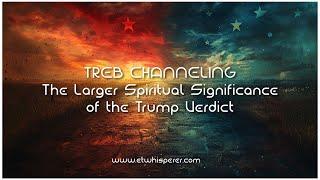 Spiritual Significance of The Donald Trump Convictions - Treb