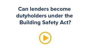 Can lenders become dutyholders under the Building Safety Act?