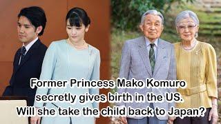 Former Princess Mako Komuro secretly gives birth in the US. Will she take the child back to Japan?