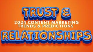 Trust & Relationships Take Center Stage |  2024 Content Marketing Predictions