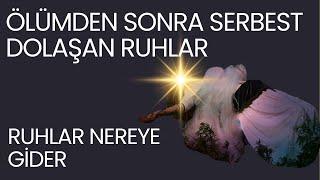 ÖLÜMDEN  SONRA SERBEST DOLAŞAN RUHLAR RUHLARIN GİTTİĞİ YERLER  -VOLKAN AKSOY