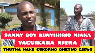 SAMMY BOY KWEHERERIO KIOHO GIA GIKUO NAKUNYIHIO MIAKA YA GUIKARA NJERA | NJERA-INI CITU.